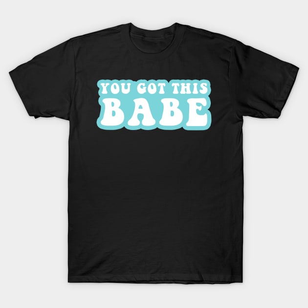 You Got This Babe T-Shirt by CityNoir